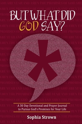 But What Did God Say?: A 30 Day Devotional and Prayer Journal to Pursue God's Promises for Your Life by Strown