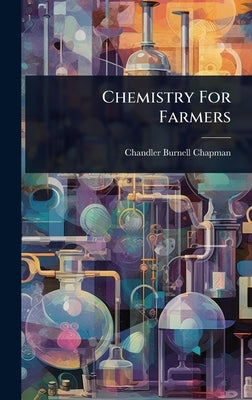 Chemistry For Farmers by Chapman, Chandler Burnell
