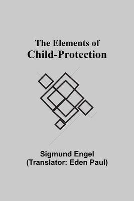 The Elements of Child-protection by Engel, Sigmund