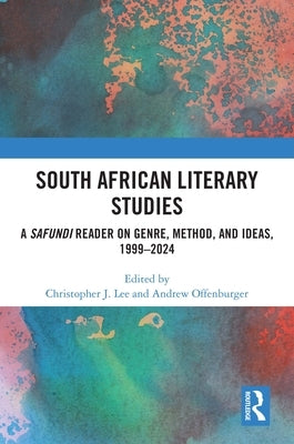South African Literary Studies: A Safundi Reader on Genre, Method, and Ideas, 1999-2024 by Lee, Christopher J.