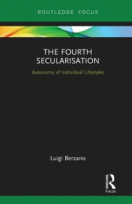 The Fourth Secularisation: Autonomy of Individual Lifestyles by Berzano, Luigi