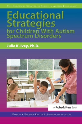 Educational Strategies for Children with Autism Spectrum Disorders by Ivey, Julie