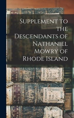 Supplement to the Descendants of Nathaniel Mowry of Rhode Island by Anonymous