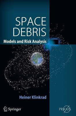 Space Debris: Models and Risk Analysis by Klinkrad, Heiner