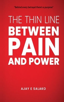 The Thin Line Between Pain and Power by Salako, Ajay E.