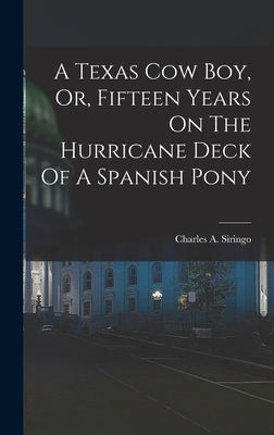 A Texas Cow Boy, Or, Fifteen Years On The Hurricane Deck Of A Spanish Pony by Siringo, Charles A.