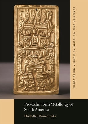 Pre-Columbian Metallurgy of South America by Benson, Elizabeth P.