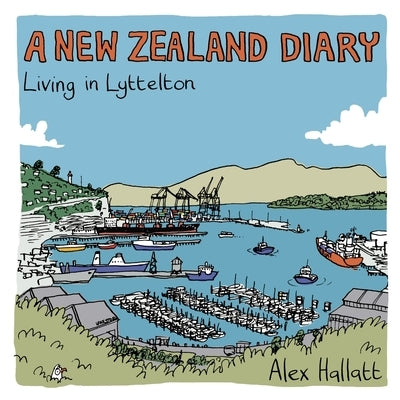 A New Zealand Diary: Living in Lyttelton by Hallatt, Alex