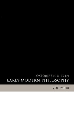 Oxford Studies in Early Modern Philosophy: Volume III by Garber, Daniel