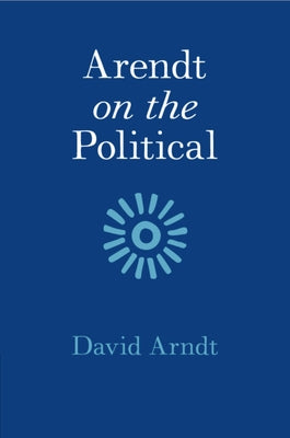 Arendt on the Political by Arndt, David