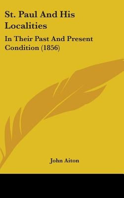 St. Paul And His Localities: In Their Past And Present Condition (1856) by Aiton, John
