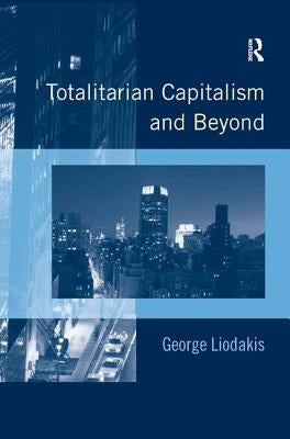 Totalitarian Capitalism and Beyond by Liodakis, George
