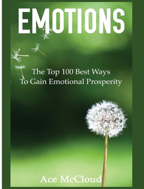 Emotions: The Top 100 Best Ways To Gain Emotional Prosperity by McCloud, Ace