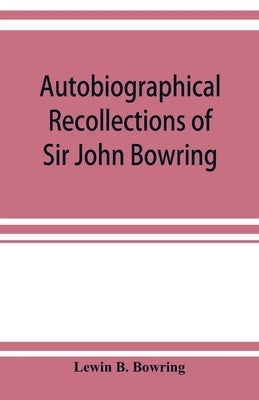 Autobiographical recollections of Sir John Bowring by B. Bowring, Lewin