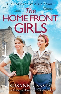 The Home Front Girls: A heartbreaking and uplifting WW2 historical saga by Bavin, Susanna