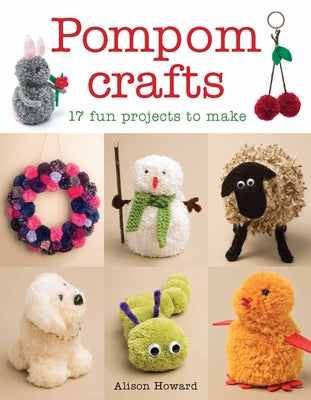 Pompom Crafts: 17 Fun Projects to Make by Howard, Alison