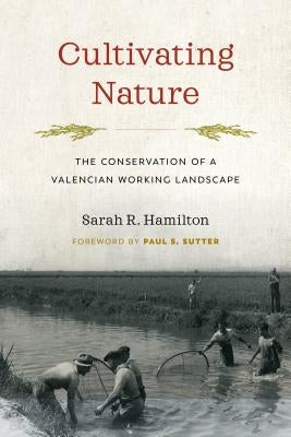 Cultivating Nature: The Conservation of a Valencian Working Landscape by Hamilton, Sarah R.