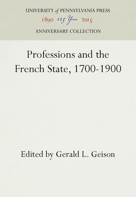 Professions and the French State, 1700-1900 by Geison, Gerald L.