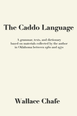 The Caddo Language: A grammar, texts, and dictionary based on materials collected by the author in Oklahoma between 1960 and 1970 by Chafe, Wallace