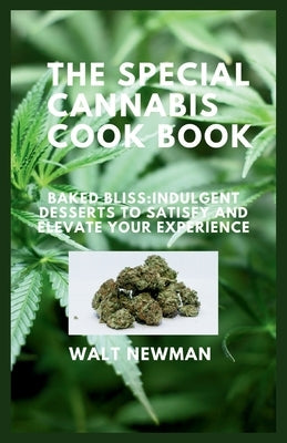The Special Cannabis Cook Book: Baked bliss: Indulgent Desserts to Satisfy and Elevate Your Experience by Newman, Walt