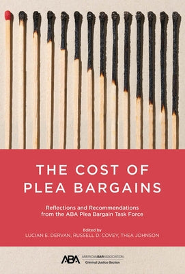 The Cost of Plea Bargains: Reflections and Recommendations from the ABA Plea Bargain Task Force by Dervan, Lucian E.