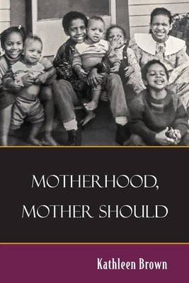 Motherhood, Mother Should by Brown, Kathleen