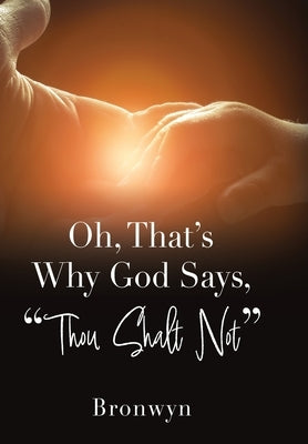 Oh, That's Why God Says, Thou Shalt Not by Bronwyn