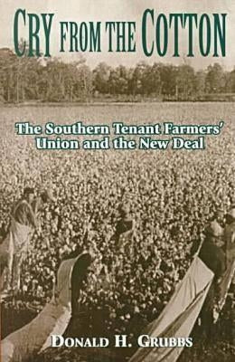 Cry from the Cotton: The Southern Tenant Farmers' Union and the New Deal by Grubbs, Donald
