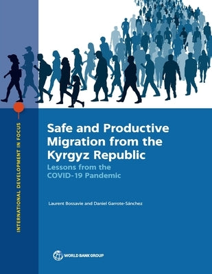 Safe and Productive Migration from the Kyrgyz Republic: Lessons from the COVID-19 Pandemic by Bossavie, Laurent