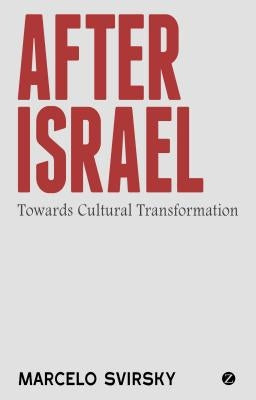 After Israel: Towards Cultural Transformation by Svirsky, Marcelo