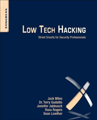 Low Tech Hacking: Street Smarts for Security Professionals by Gudaitis, Terry