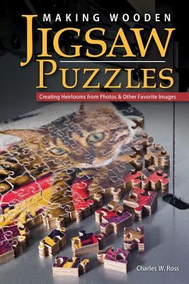 Making Wooden Jigsaw Puzzles: Creating Heirlooms from Photos & Other Favorite Images by Ross, Charlie