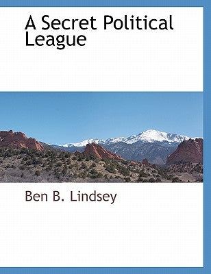 A Secret Political League by Lindsey, Ben B.