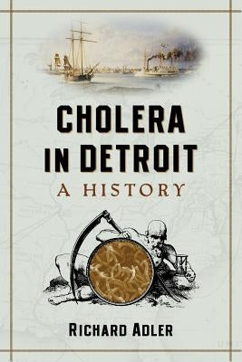 Cholera in Detroit: A History by Adler, Richard