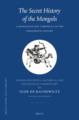 The Secret History of the Mongols, Volume 3 (Supplement): A Mongolian Epic Chronicle of the Thirteenth Century by de Rachewiltz