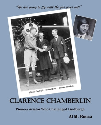 Clarence Chamberlin: Pioneer Aviator Who Challenged Lindbergh by Rocca, Al