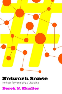 Network Sense: Methods for Visualizing a Discipline by Mueller, Derek N.