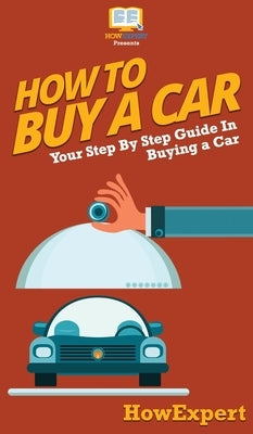 How To Buy a Car: Your Step By Step Guide In Buying a Car by Howexpert