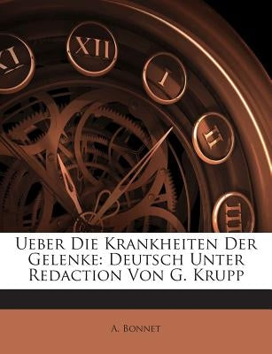 Ueber Die Krankheiten Der Gelenke: Deutsch Unter Redaction Von G. Krupp by Bonnet, A.