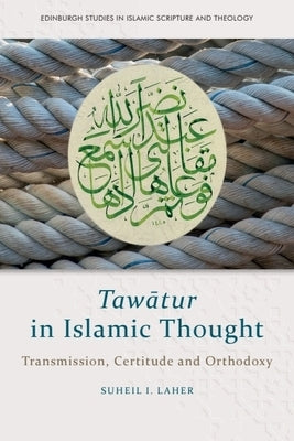 Tawātur in Islamic Thought: Transmission, Certitude and Orthodoxy by Laher, Suheil I.