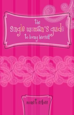The Single Woman's Guide to Loving Herself by Esbee, Monet