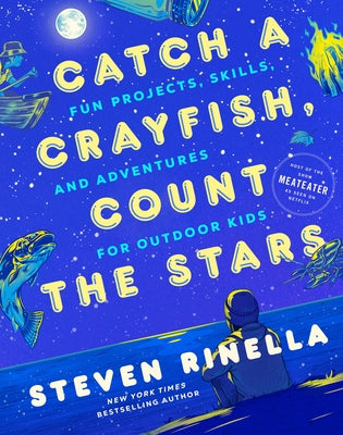 Catch a Crayfish, Count the Stars: Fun Projects, Skills, and Adventures for Outdoor Kids by Rinella, Steven