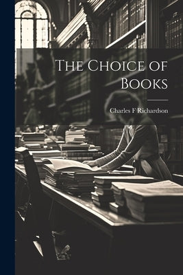The Choice of Books by Richardson, Charles F.
