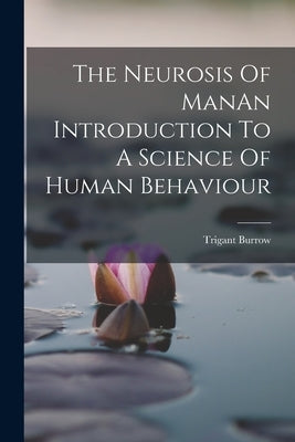 The Neurosis Of ManAn Introduction To A Science Of Human Behaviour by Burrow, Trigant
