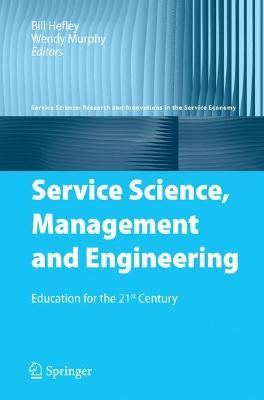 Service Science, Management and Engineering: Education for the 21st Century by Hefley, Bill