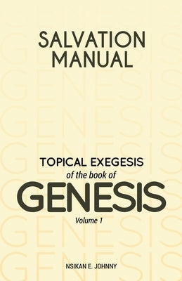 Salvation Manual: Topical Exegesis of the Book of Genesis - Volume 1 by Johnny, Nsikan E.