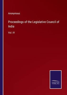 Proceedings of the Legislative Council of India: Vol. IV by Anonymous