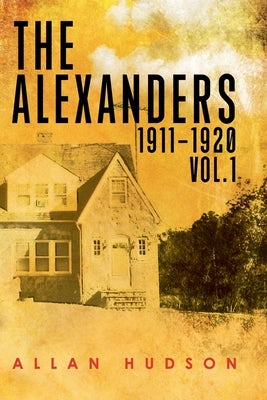 The Alexanders Vol. 1 1911-1920 by Hudson, Allan F.