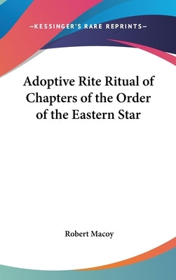 Adoptive Rite Ritual of Chapters of the Order of the Eastern Star by Macoy, Robert