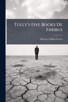 Tully's Five Books De Finibus by Cicero, Marcus Tullius